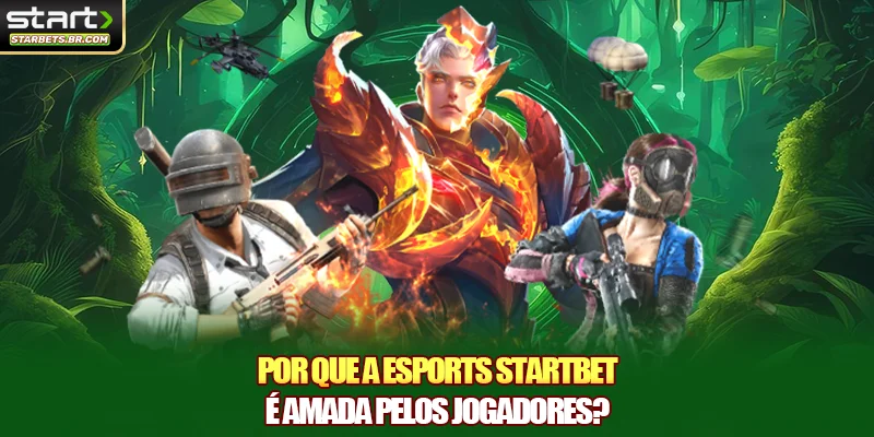 Por que a esports STARTBET é amada pelos jogadores?