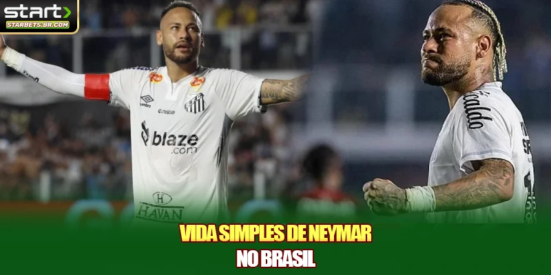 Vida simples de Neymar no Brasil