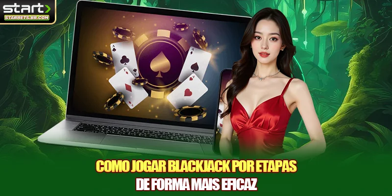 Como jogar Blackjack por etapas de forma mais eficaz