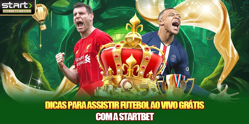 Dicas para assistir futebol ao vivo grátis com a STARTBET