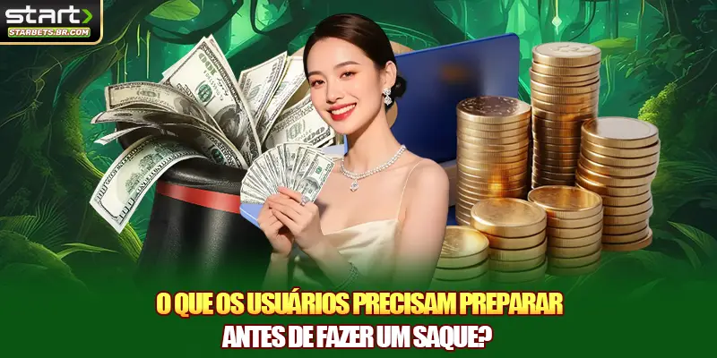 O que os usuários precisam preparar antes de fazer um saque?